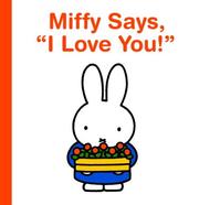 Cover of: Miffy Says, I Love You! (Miffy) by Dick Bruna