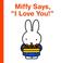 Cover of: Miffy Says, I Love You! (Miffy)