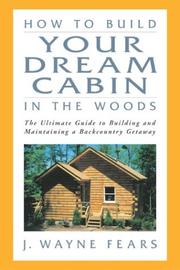 Cover of: How to Build Your Dream Cabin in the Woods by J. Wayne Fears