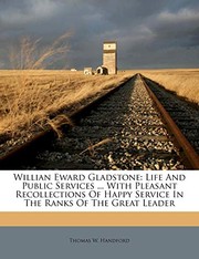 Cover of: Willian Eward Gladstone: Life And Public Services ... With Pleasant Recollections Of Happy Service In The Ranks Of The Great Leader by Thomas W. Handford