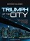 Cover of: Triumph of the City: How Our Greatest Invention Makes Us Richer, Smarter, Greener, Healthier, and Happier