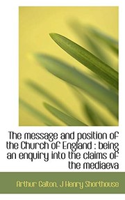 Cover of: The message and position of the Church of England: being an enquiry into the claims of the mediaeva