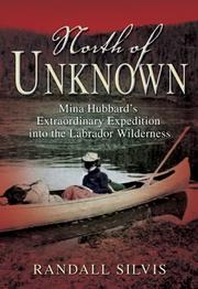Cover of: North of unknown: Mina Hubbard's extraordinary expedition into the Labrador wilderness