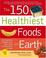 Cover of: The 150 Healthiest Foods on Earth