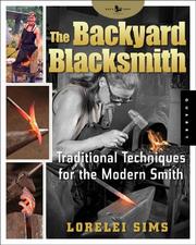 Cover of: The backyard blacksmith: traditional techniques for the modern smith