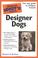 Cover of: The complete idiot's guide to designer dogs