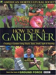 Cover of: How To Be A Gardener: Creating a Garden Using Touch, Taste, Smell, Sight & Hearing