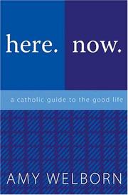 Cover of: Here. Now. A Catholic Guide to the Good Life.