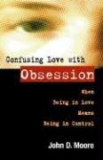 Cover of: Confusing Love with Obsession by John D. Moore