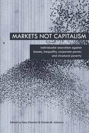 Cover of: Markets not capitalism by edited by Gary Chartier & Charles W. Johnson