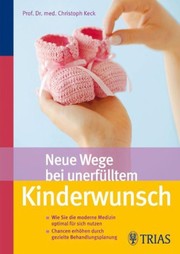 Cover of: Neue Wege bei unerfülltem Kinderwunsch: wie sie die moderne Medizin optimal für sich nutzen ; Chancen erhöhen durch gezielte Behandlungsplanung