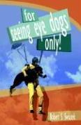 Cover of: For Seeing Eye Dogs Only by Robert S. Swiatek