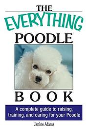 Cover of: The Everything Poodle Book: A complete guide to raising, training, and caring for your poodle (Everything Series)