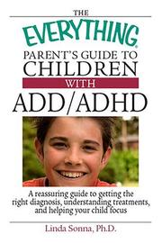 Cover of: The Everything Parent's Guide To Children With ADD/ADHD: A Reassuring Guide To Getting The Right Diagnosis, Understanding Treatments, And Helping Your Child Focus (Everything: Parenting and Family)