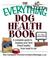 Cover of: Everything Dog Health Book: A Complete Guide To Keeping Your Best Friend Healthy From Head To Tail (Everything: Pets)