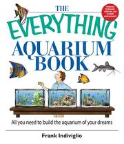Cover of: The Everything Aquarium Book: All You Need to Build the Acquarium of Your Dreams (Everything: Pets) by Frank Indiviglio