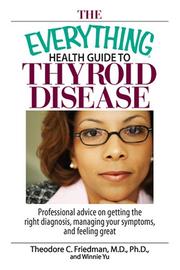 Cover of: The Everything Health Guide to Thyroid Disease: Professional Advice on Getting the Right Diagnosis, Managing Your Symptoms, And Feeling Great (Everything: Health and Fitness) by Theodore C. Friedman, Theodore C. Friedman, Winnie Yu