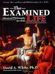 Cover of: The examined life: advanced philosophy for kids