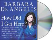 Cover of: How Did I Get Here? by Barbara De Angelis