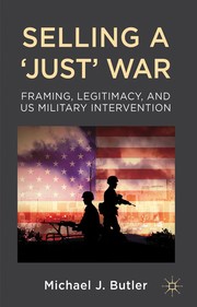 Cover of: Selling a 'just' war: framing, legitimacy, and US military intervention