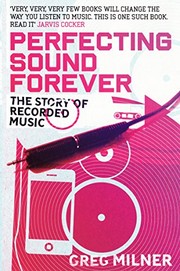 Perfecting Sound Forever: The Story Of Recorded Music by Greg Milner