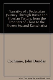 Cover of: Narrative of a Pedestrian Journey Through Russia and Siberian Tartary, from the Frontiers of China to the Frozen Sea and Kantchatka by John Dundas Cochrane