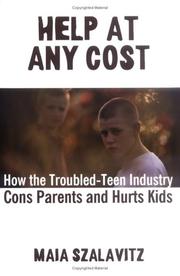 Cover of: Help at any cost: how the troubled-teen industry cons parents and hurts kids