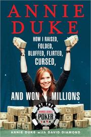 Cover of: Annie Duke: How I Raised, Folded, Bluffed, Flirted, Cursed, and Won Millions at the World Series of Poker