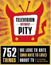 Cover of: Television Without Pity: 752 Things We Love to Hate (and Hate to Love) About TV