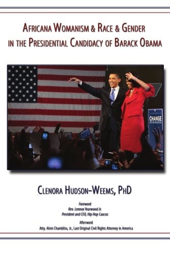 Africana womanism & race & gender in the presidential candidacy of Barack Obama by Clenora Hudson-Weems