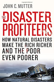 Cover of: The Disaster Profiteers: How Natural Disasters Make the Rich Richer and  the Poor Even Poorer by John C. Mutter