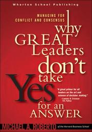 Why Great Leaders Don't Take Yes for an Answer by Michael A. Roberto