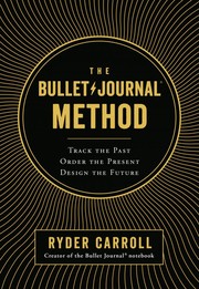 Cover of: The Bullet Journal method: track the past, order the present, design the future