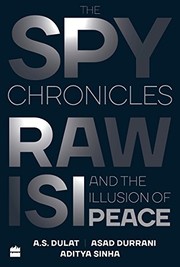 The Spy Chronicles: RAW, ISI and the Illusion of Peace by A.S Dulat, Aditya Sinha, Asad Durrani