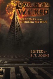 Cover of: A Mountain Walked: Great Tales of the Cthulhu Mythos by S.T. Joshi, Cyrus Wraith Walker, Mearle Prout, Robert Barbour Johnson, C. Hall Thompson, Ramsey Campbell, Walter C DeBill Jr.