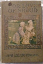 For Love Of Sigrid, or, A Dream Of Happiness by Effie Adelaide Rowlands