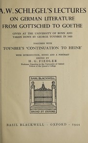 Cover of: A. W. Schlegel's lectures on German literature from Gottsched to Goethe: given at the University of Bonn and taken down by George Toynbee in 1833, together with Toynbee's 'Continuation to Heine,' with introduction, notes and a portrait