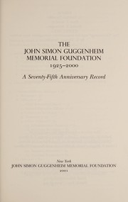 Cover of: The John Simon Guggenheim Memorial Foundation, 1925-2000: a seventy-fifth anniversary record