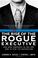 Cover of: The Rise of the Rogue Executive