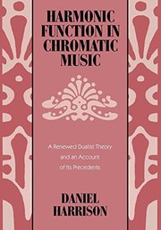 Harmonic function in chromatic music : a renewed dualist theory and an account of Its precedents by Daniel Harrison