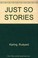 Cover of: JUST SO STORIES