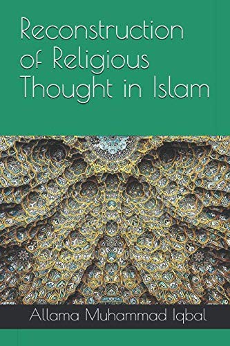 Reconstruction of Religious Thought in Islam by Allama Muhammad Iqbal