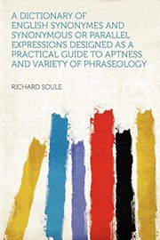 A Dictionary of English Synonymes and Synonymous or Parallel Expressions Designed as a Practical Guide to Aptness and Variety of Phraseology