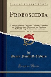 Cover of: Proboscidea, Vol. 2: A Monograph of the Discovery, Evolution, Migration and Extinction of the Mastodonts and Elephants of the World; Stegodontoidea, Elephantoidea (Classic Reprint)