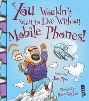 Cover of: You Wouldn't Want to Live Without Mobile Phones! by Jim Pipe