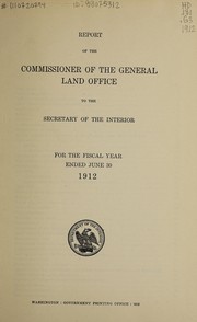 Cover of: Report of the Commissioner of the General Land Office to the Secretary of the Interior for the fiscal year ended June 30, 1912 | United States. General Land Office