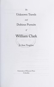 Cover of: The unknown travels and dubious pursuits of William Clark | Jo Ann Trogdon