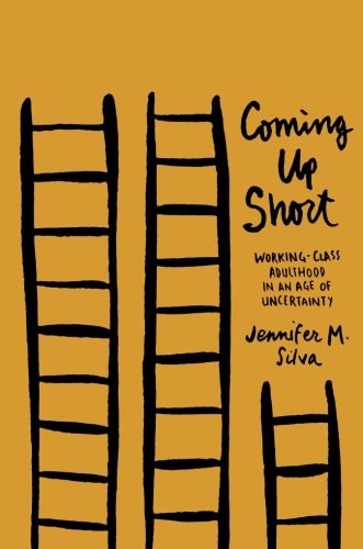 Coming Up Short: Working-Class Adulthood in an Age of Uncertainty by Jennifer M. Silva