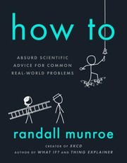 Cover of: How To: Absurd Scientific Advice for Common Real-World Problems