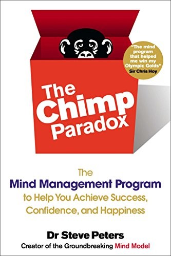 The Chimp Paradox: The Mind Management Program to Help You Achieve Success, Confidence, and Happine ss by Dr. Steve Peters